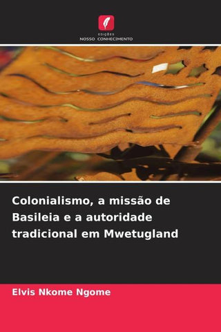 Colonialismo, a missão de Basileia e a autoridade tradicional em Mwetugland