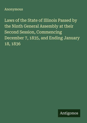 Laws of the State of Illinois Passed by the Ninth General Assembly at their Second Session, Commencing December 7, 1835, and Ending January 18, 1836