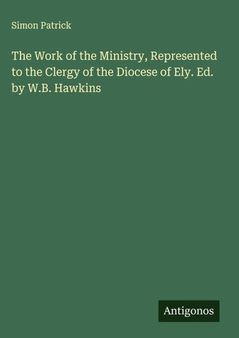 The Work of the Ministry, Represented to the Clergy of the Diocese of Ely. Ed. by W.B. Hawkins