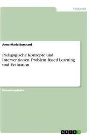 Pädagogische Konzepte und Interventionen. Problem Based Learning und Evaluation