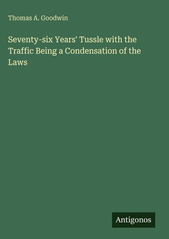 Seventy-six Years' Tussle with the Traffic Being a Condensation of the Laws