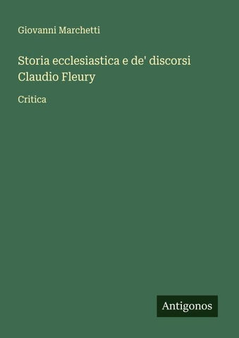 Storia ecclesiastica e de' discorsi Claudio Fleury
