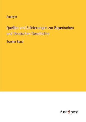 Quellen und Erörterungen zur Bayerischen und Deutschen Geschichte