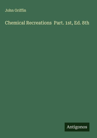 Chemical Recreations  Part. 1st, Ed. 8th