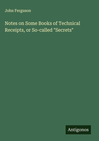 Notes on Some Books of Technical Receipts, or So-called "Secrets"
