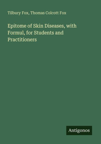Epitome of Skin Diseases, with Formul, for Students and Practitioners