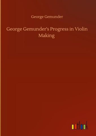 George Gemunder's Progress in Violin Making