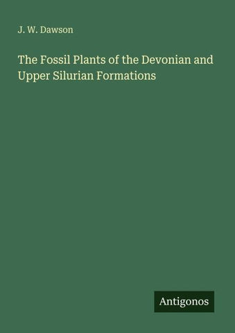 The Fossil Plants of the Devonian and Upper Silurian Formations