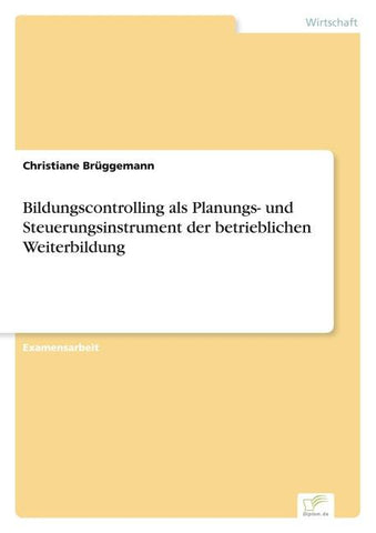 Bildungscontrolling als Planungs- und Steuerungsinstrument der betrieblichen Weiterbildung