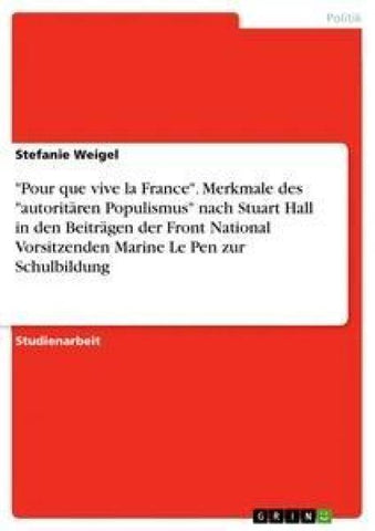 "Pour que vive la France". Merkmale des "autoritären Populismus" nach Stuart Hall in den Beiträgen der Front National Vorsitzenden Marine Le Pen zur Schulbildung