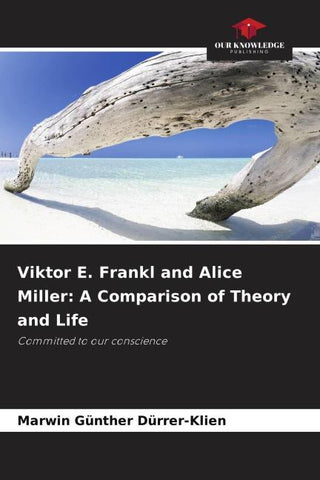 Viktor E. Frankl and Alice Miller: A Comparison of Theory and Life