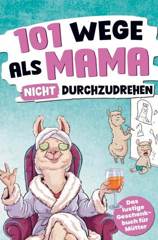 101 Wege, als Mama nicht durchzudrehen