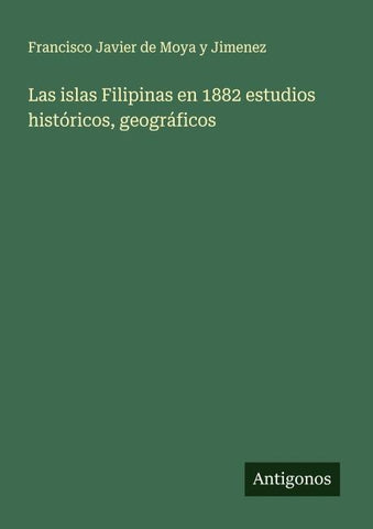 Las islas Filipinas en 1882 estudios históricos, geográficos