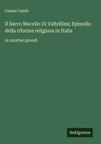 Il Sacro Macello Di Valtellina; Episodio della riforma religiosa in Italia