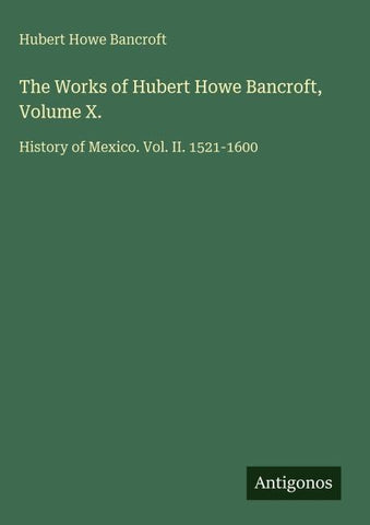 The Works of Hubert Howe Bancroft, Volume X.