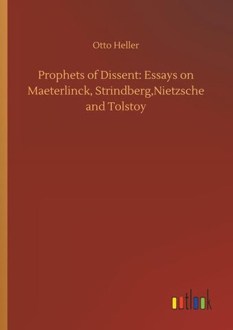 Prophets of Dissent: Essays on Maeterlinck, Strindberg,Nietzsche and Tolstoy