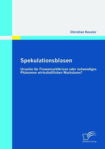 Spekulationsblasen: Ursache für Finanzmarktkrisen oder notwendiges Phänomen wirtschaftlichen Wachstums?