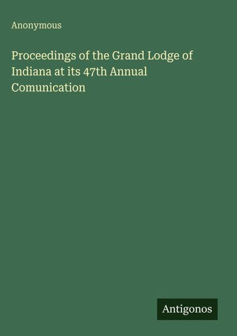 Proceedings of the Grand Lodge of Indiana at its 47th Annual Comunication