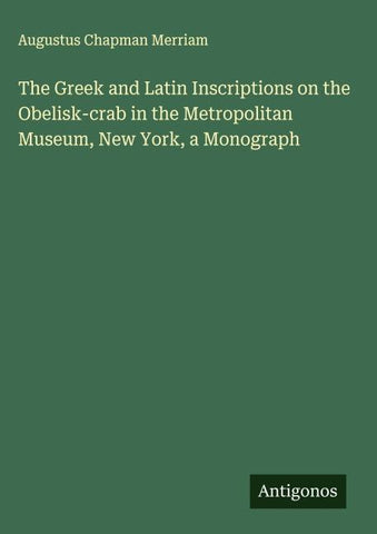 The Greek and Latin Inscriptions on the Obelisk-crab in the Metropolitan Museum, New York, a Monograph