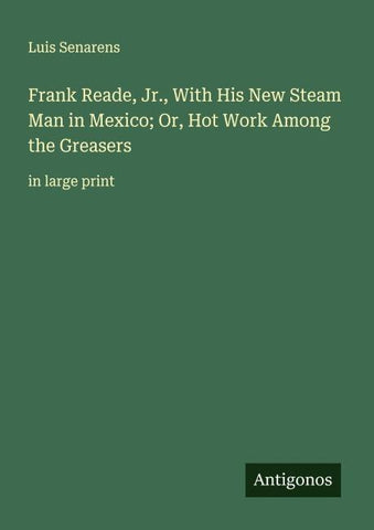 Frank Reade, Jr., With His New Steam Man in Mexico; Or, Hot Work Among the Greasers