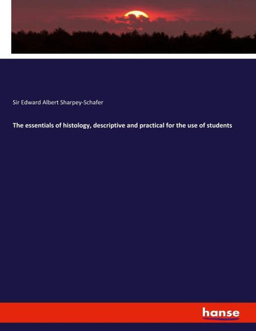 The essentials of histology, descriptive and practical for the use of students
