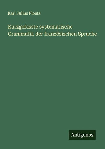 Kurzgefasste systematische Grammatik der französischen Sprache