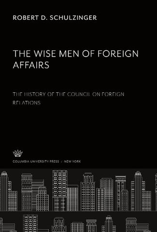 The Wise Men of Foreign Affairs. the History of the Council on Foreign Relations