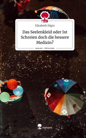 Das Seelenkleid oder Ist Schreien doch die bessere Medizin?. Life is a Story - story.one