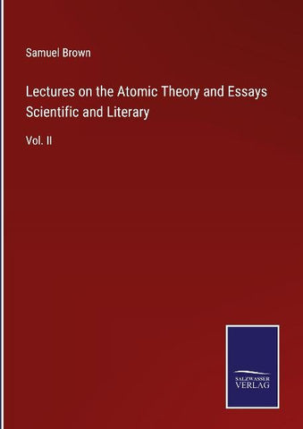 Lectures on the Atomic Theory and Essays Scientific and Literary