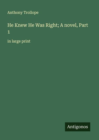 He Knew He Was Right; A novel, Part 1