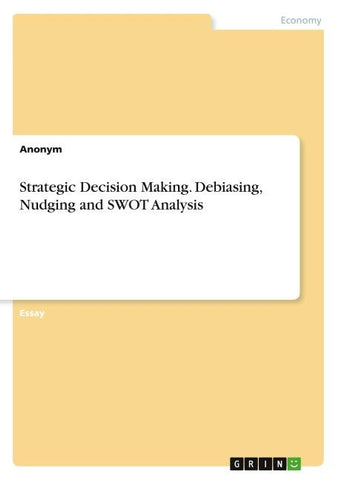 Strategic Decision Making. Debiasing, Nudging and SWOT Analysis