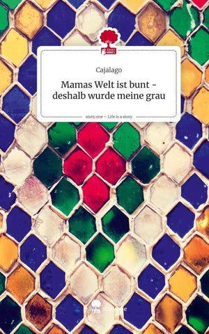 Mamas Welt ist bunt - deshalb wurde meine grau. Life is a Story - story.one