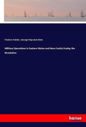 Military Operations in Eastern Maine and Nova Scotia During the Revolution