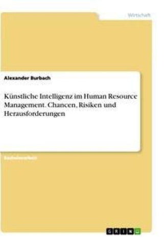 Künstliche Intelligenz im Human Resource Management. Chancen, Risiken und Herausforderungen