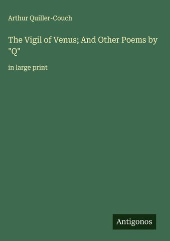 The Vigil of Venus; And Other Poems by "Q"