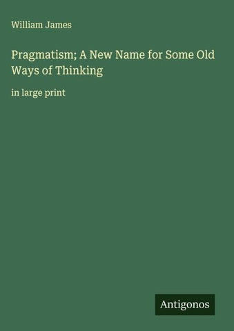 Pragmatism; A New Name for Some Old Ways of Thinking