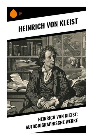 Heinrich von Kleist: Autobiographische Werke