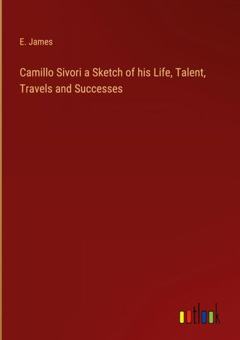 Camillo Sivori a Sketch of his Life, Talent, Travels and Successes