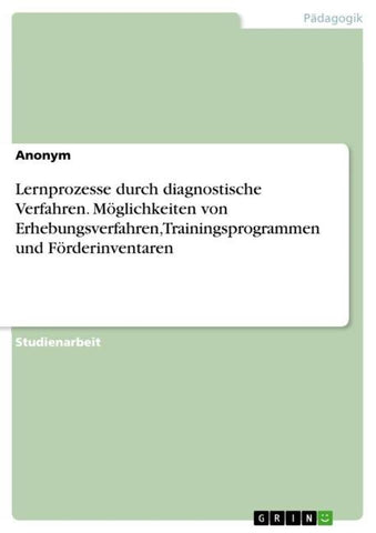 Lernprozesse durch diagnostische Verfahren. Möglichkeiten von Erhebungsverfahren, Trainingsprogrammen und Förderinventaren