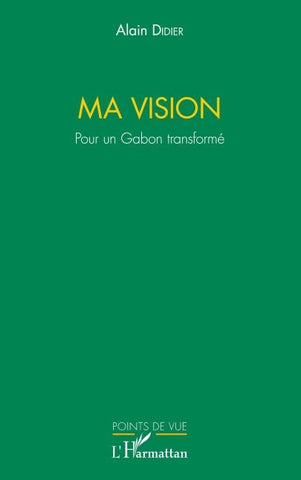 Ma vision. Pour un Gabon transformé