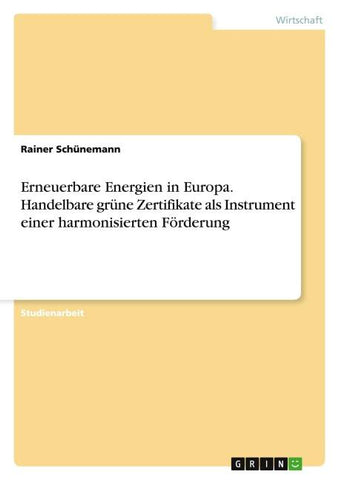 Erneuerbare Energien in Europa. Handelbare grüne Zertifikate als Instrument einer harmonisierten Förderung