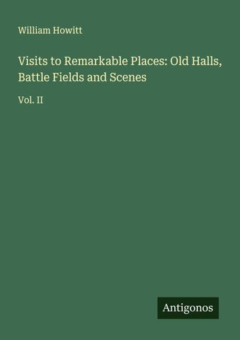 Visits to Remarkable Places: Old Halls, Battle Fields and Scenes
