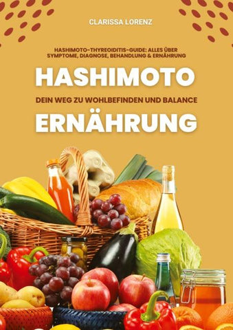 Hashimoto und Ernährung: Dein Weg zu Wohlbefinden und Balance (Hashimoto-Thyreoiditis-Guide: Alles über Symptome, Diagnose, Behandlung und Ernährung)