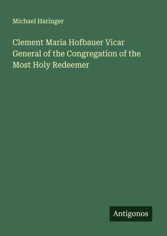 Clement Maria Hofbauer Vicar General of the Congregation of the Most Holy Redeemer