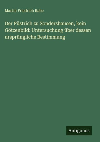 Der Püstrich zu Sondershausen, kein Götzenbild: Untersuchung über dessen ursprüngliche Bestimmung