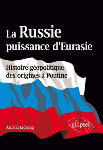 La Russie, puissance d'Eurasie (Histoire géopolitique des origines à Poutine)