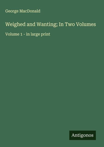 Weighed and Wanting; In Two Volumes