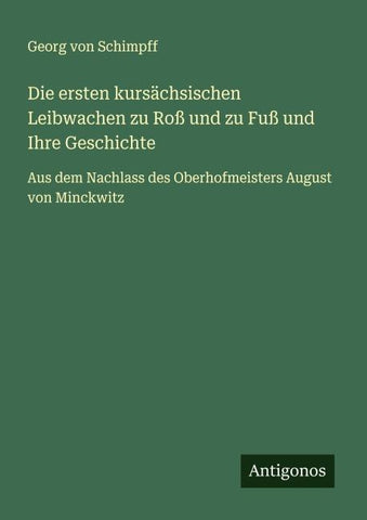Die ersten kursächsischen Leibwachen zu Roß und zu Fuß und Ihre Geschichte