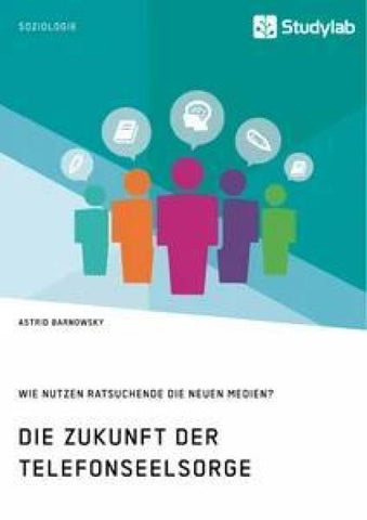 Die Zukunft der Telefonseelsorge. Wie nutzen Ratsuchende die neuen Medien?