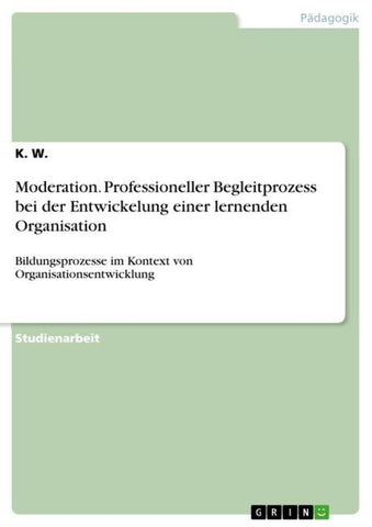 Moderation. Professioneller Begleitprozess bei der Entwickelung einer lernenden Organisation